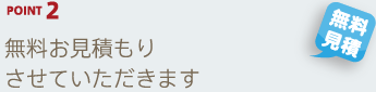 POINT2 無料お見積もりさせていただきます