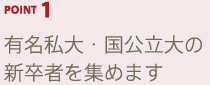 POINT1 有名私大・国公立大の新卒者を集めます